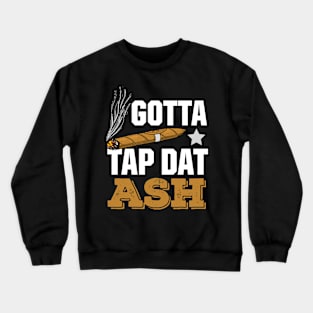 Cigar Lover Gift Gotta Tap Dat Ash Funny Cigar Smoker Gift Crewneck Sweatshirt